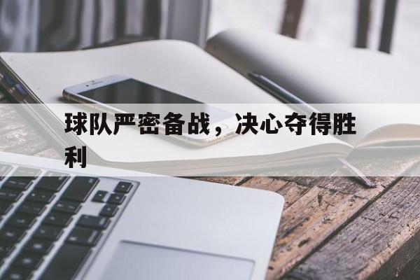 球队严密备战，决心夺得胜利